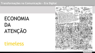 Transformações na Comunicação - Era Digital
ECONOMIA
DA
ATENÇÃO
timeless
Walmirlima.com.br
 