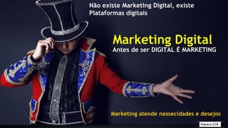 Palestra 23/8
Marketing Digital
Antes de ser DIGITAL É MARKETING
Não existe Marketing Digital, existe
Plataformas digitais
Marketing atende nessecidades e desejos
 