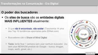 O poder dos buscadores
Walmirlima.com.br
Transformações na Comunicação - Era Digital
 