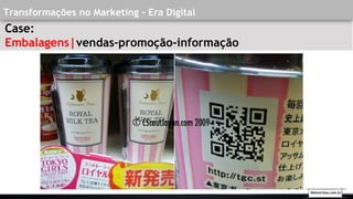 Transformações no Marketing - Era Digital
Case:
Embalagens|vendas–promoção-informação
Walmirlima.com.br
 