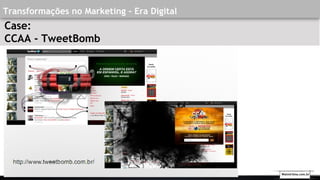Transformações no Marketing - Era Digital
Case:
CCAA - TweetBomb
Walmirlima.com.br
 