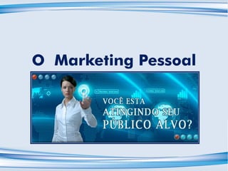 O Marketing Pessoal
 