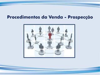 Procedimentos da Venda - Prospecção
 