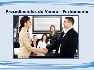Procedimentos da Venda - Fechamento
 