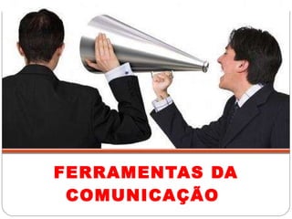 FERRAMENTAS DA COMUNICAÇÃO  