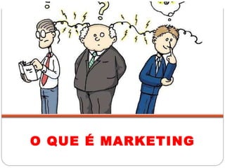 O QUE É MARKETING 