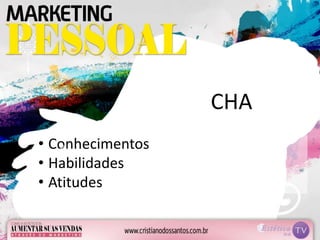 • Conhecimentos
• Habilidades
• Atitudes
CHA
 