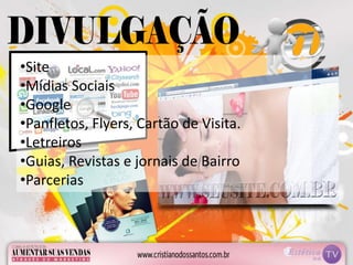 •Site
•Mídias Sociais
•Google
•Panfletos, Flyers, Cartão de Visita.
•Letreiros
•Guias, Revistas e jornais de Bairro
•Parcerias
 