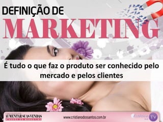 É tudo o que faz o produto ser conhecido pelo
mercado e pelos clientes
 