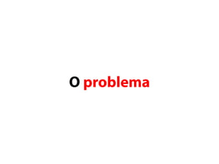 O problema
 
