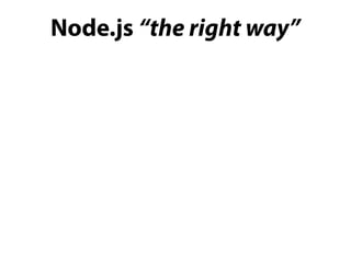 Node.js “the right way”
 