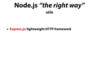 Node.js “the right way”
utils
• Express.js: lightweight HTTP framework
 
