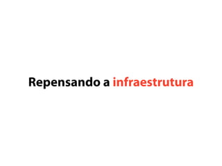 Repensando a infraestrutura
 