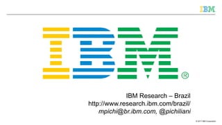© 2017 IBM Corporation
IBM Research – Brazil
http://www.research.ibm.com/brazil/
mpichi@br.ibm.com, @pichiliani
 