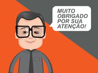MUITO
OBRIGADO
POR SUA
ATENÇÃO!
 