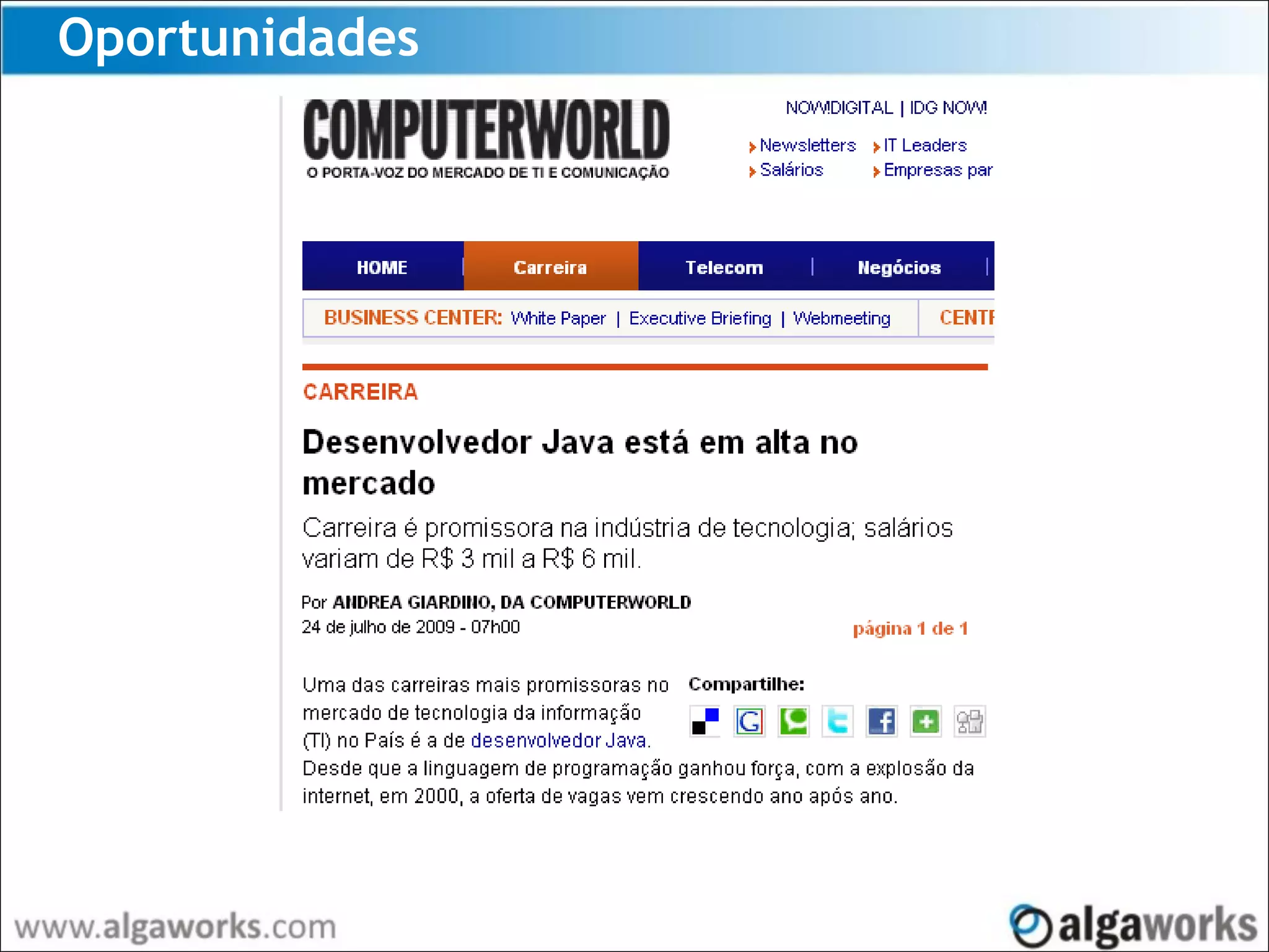 Oportunidades
http://computerworld.uol.com.br/carreira/2009/07/23/desenvolvedor-java-esta-em-alta-no-mercado/
 