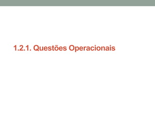 1.2.1. Questões Operacionais
 