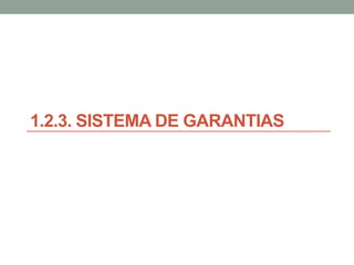 1.2.3. SISTEMA DE GARANTIAS
 