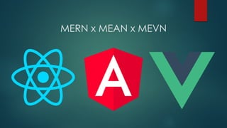 MERN x MEAN x MEVN
 