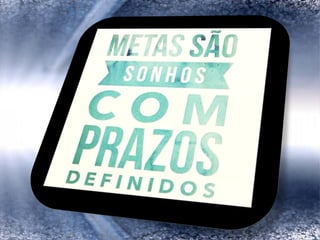 O que são Metas?
 