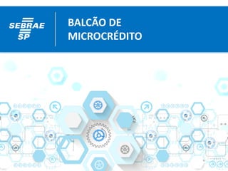 BALCÃO DE
MICROCRÉDITO
 