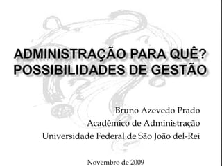 Bruno Azevedo Prado Acadêmico de Administração Universidade Federal de São João del-Rei Novembro de 2009   