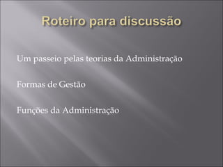 Um passeio pelas teorias da Administração Formas de Gestão Funções da Administração 