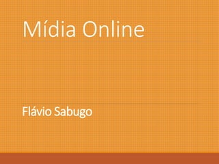 Mídia Online 
Flávio Sabugo 
 