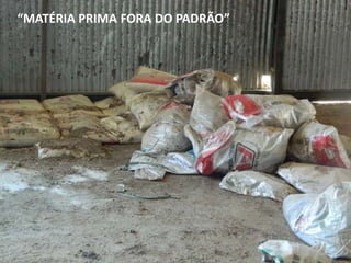 “MATÉRIA PRIMA FORA DO PADRÃO”
 