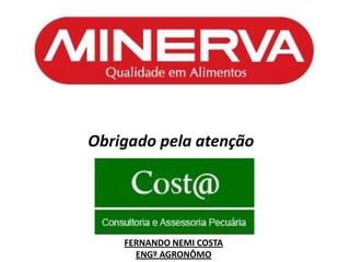 Obrigado pela atenção




    FERNANDO NEMI COSTA
      ENGº AGRONÔMO
 