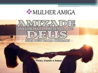 MULHER AMIGA
 
