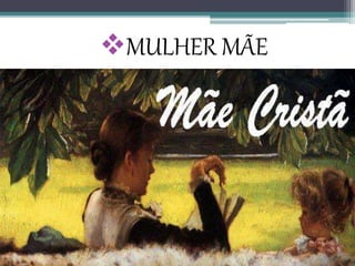 MULHER MÃE
 