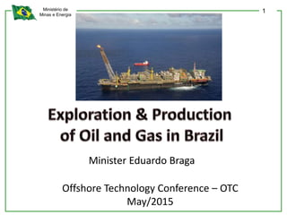 Ministério de
Minas e Energia
1
Minister Eduardo Braga
Offshore Technology Conference – OTC
May/2015
 