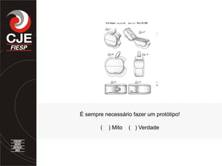 É sempre necessário fazer um protótipo!
( ) Mito ( ) Verdade
 