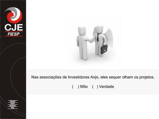 Nas associações de Investidores Anjo, eles sequer olham os projetos.
( ) Mito ( ) Verdade
 