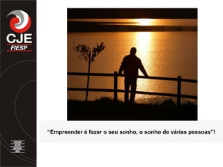 “Empreender é fazer o seu sonho, o sonho de várias pessoas”!
 