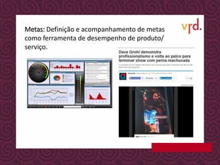 Metas: Definição e acompanhamento de metas
como ferramenta de desempenho de produto/
serviço.
 