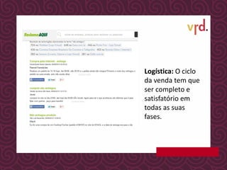 Logística: O ciclo
da venda tem que
ser completo e
satisfatório em
todas as suas
fases.
 