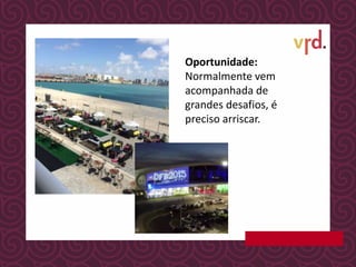 Oportunidade:
Normalmente vem
acompanhada de
grandes desafios, é
preciso arriscar.
 