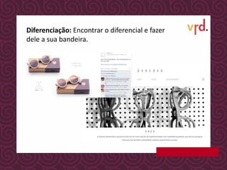 Diferenciação: Encontrar o diferencial e fazer
dele a sua bandeira.
 