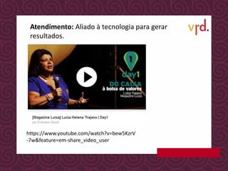 https://www.youtube.com/watch?v=bew5KzrV
-7w&feature=em-share_video_user
Atendimento: Aliado à tecnologia para gerar
resultados.
 