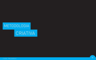 METODOLOGIA

                   CRIATIVA




criação - @euripedesm         17
 