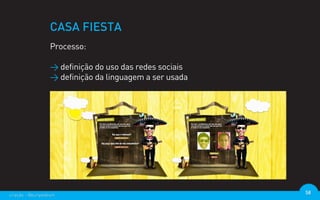 CASA FIESTA
                  Processo:

                  > definição do uso das redes sociais
                  > definição da linguagem a ser usada




criação - @euripedesm                                    58
 