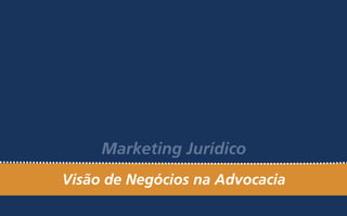 Marketing Jurídico
Visão de Negócios na Advocacia
 