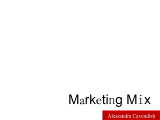 Marketing Mix  Alessandra Cavendish 