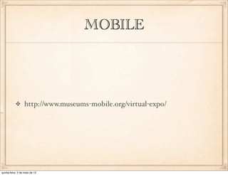 MOBILE




                  http://www.museums-mobile.org/virtual-expo/




quinta-feira, 3 de maio de 12
 