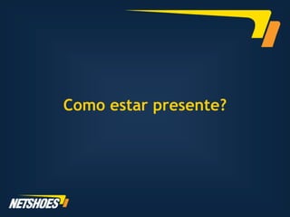 Como estar presente?
 