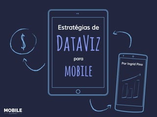 Estratégias de
DataVizpara
mobile
Por Ingrid Pino
$
 