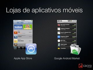 Lojas de aplicativos móveis




  Apple App Store   Google Android Market
 