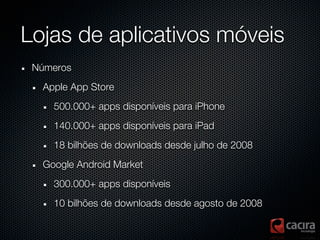 Lojas de aplicativos móveis
 Números
  Apple App Store
    500.000+ apps disponíveis para iPhone
    140.000+ apps disponí...